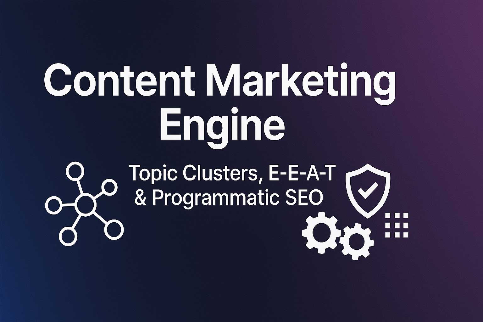 Content Marketing Engine: Topic Clusters, E-E-A-T, and Programmatic SEO
